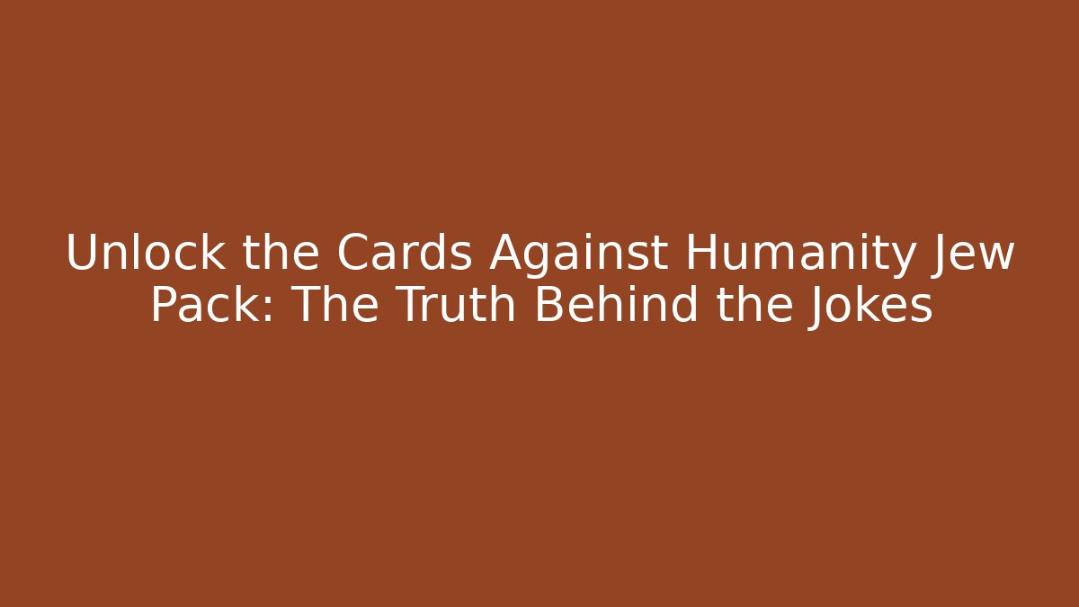 Unlock the Cards Against Humanity Jew Pack: The Truth Behind the Jokes