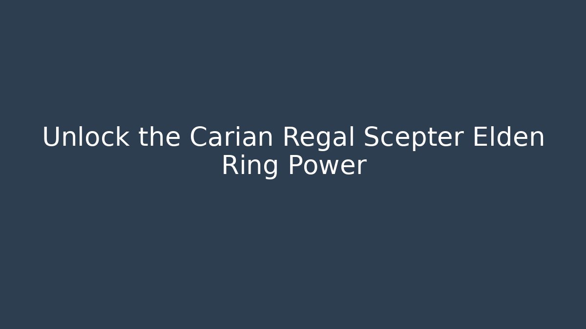 Unlock the Carian Regal Scepter Elden Ring Power