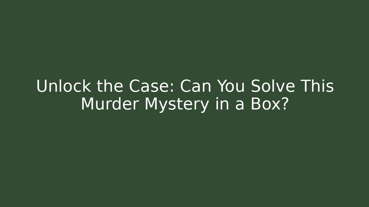 Unlock the Case: Can You Solve This Murder Mystery in a Box?