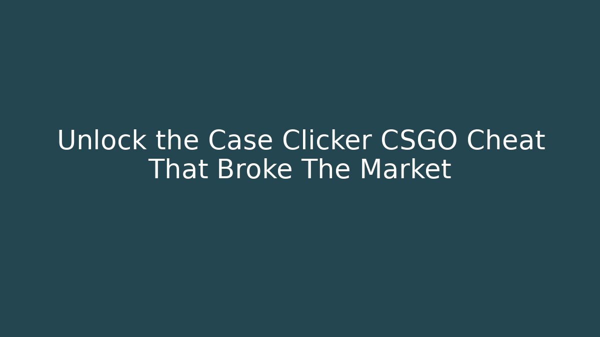 Unlock the Case Clicker CSGO Cheat That Broke The Market