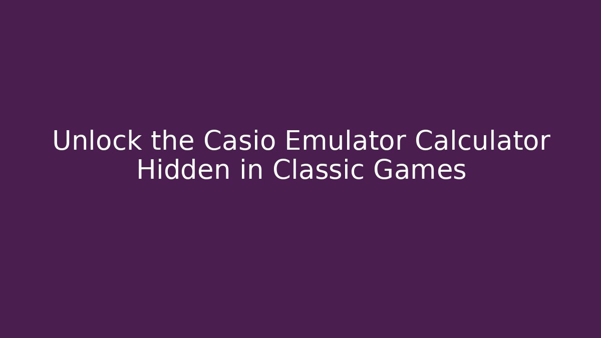 Unlock the Casio Emulator Calculator Hidden in Classic Games