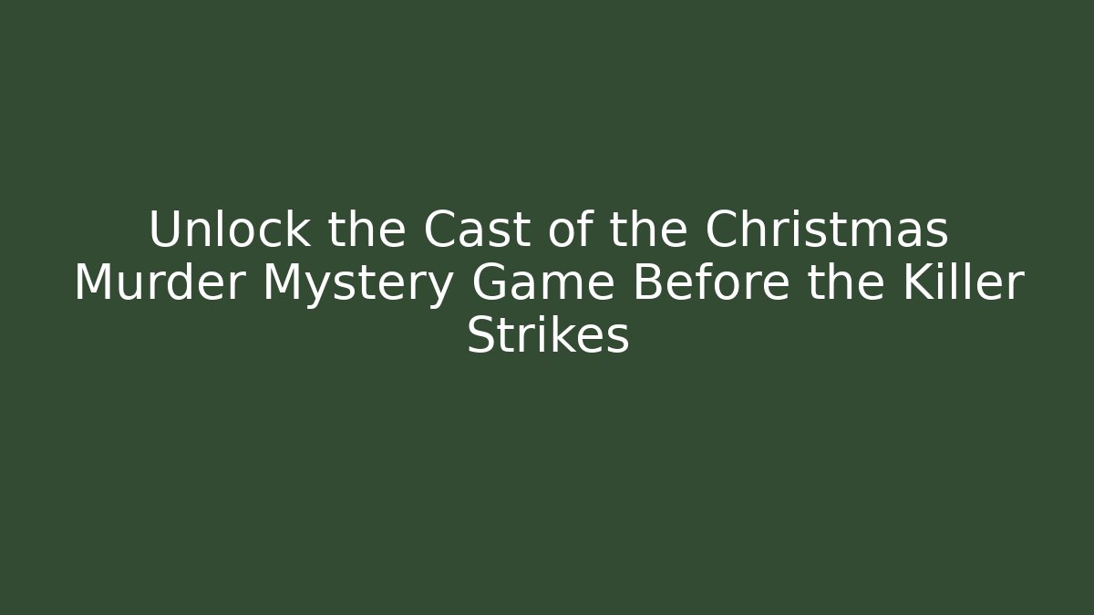 Unlock the Cast of the Christmas Murder Mystery Game Before the Killer Strikes