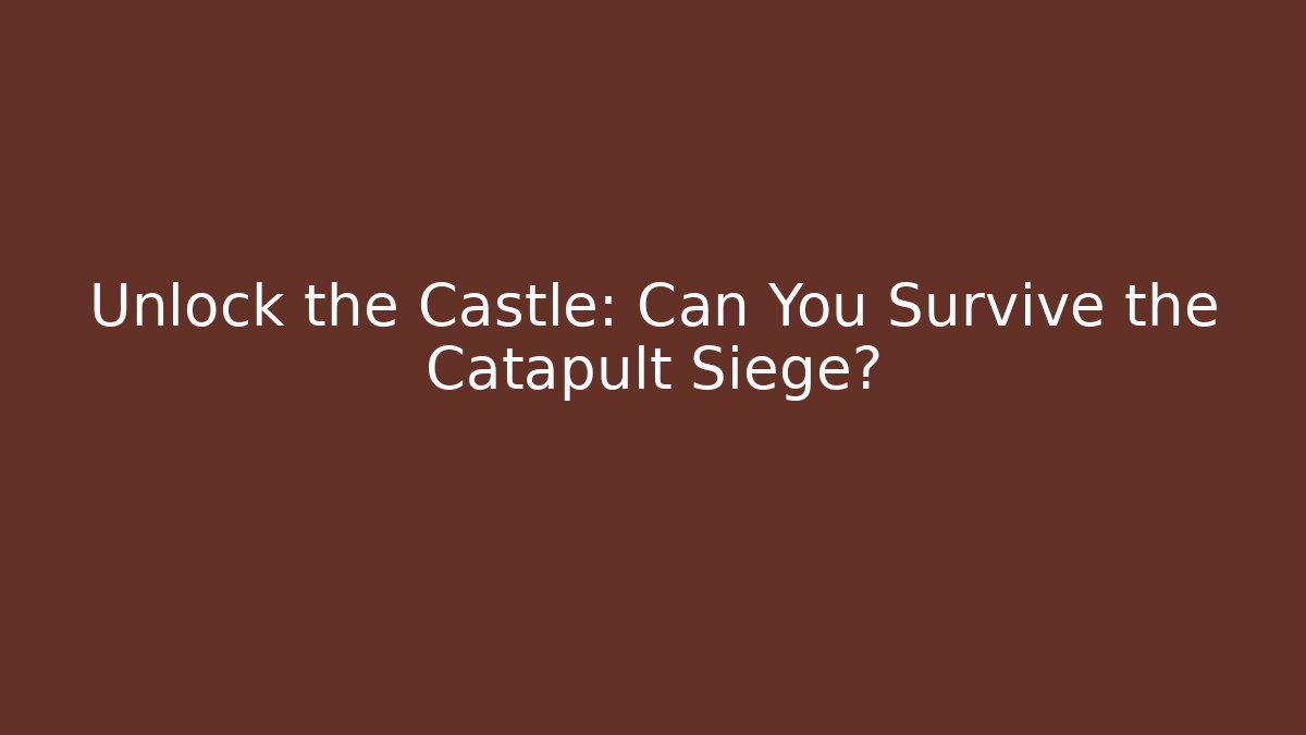 Unlock the Castle: Can You Survive the Catapult Siege?