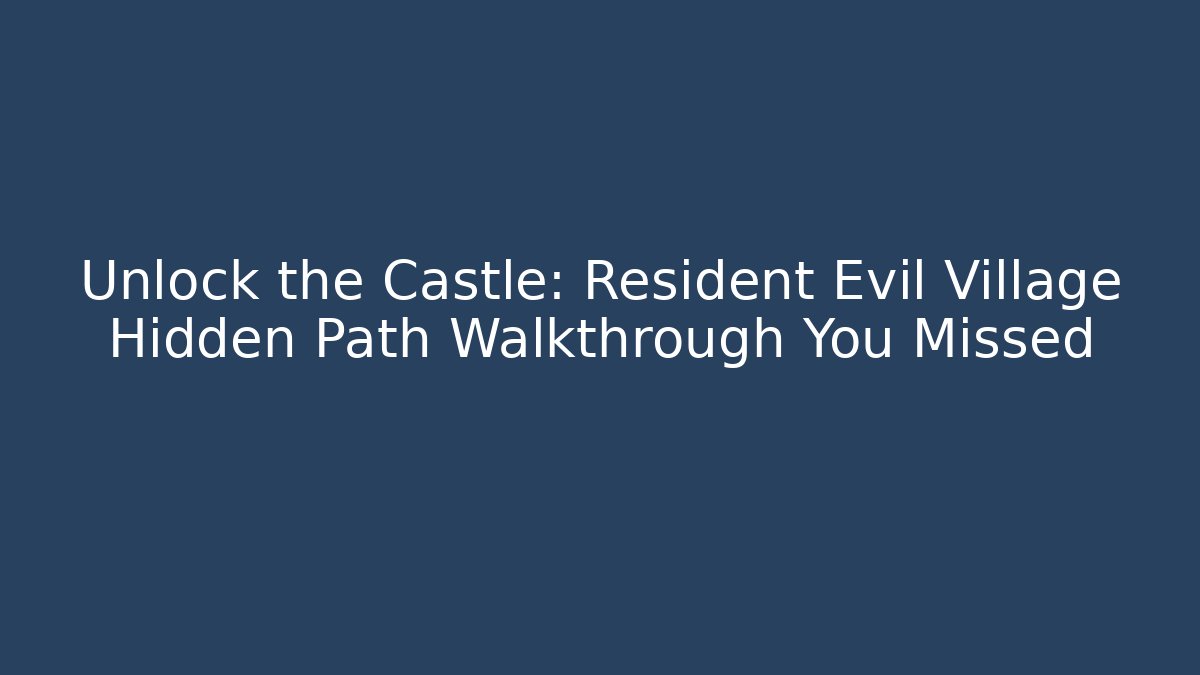 Unlock the Castle: Resident Evil Village Hidden Path Walkthrough You Missed