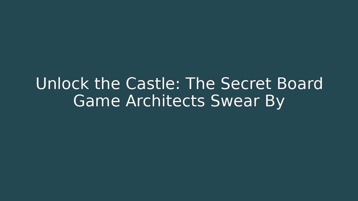 Unlock the Castle: The Secret Board Game Architects Swear By