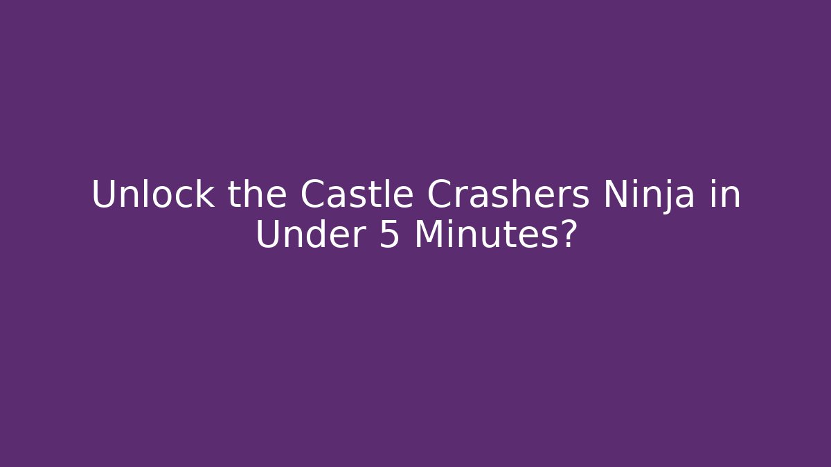 Unlock the Castle Crashers Ninja in Under 5 Minutes?