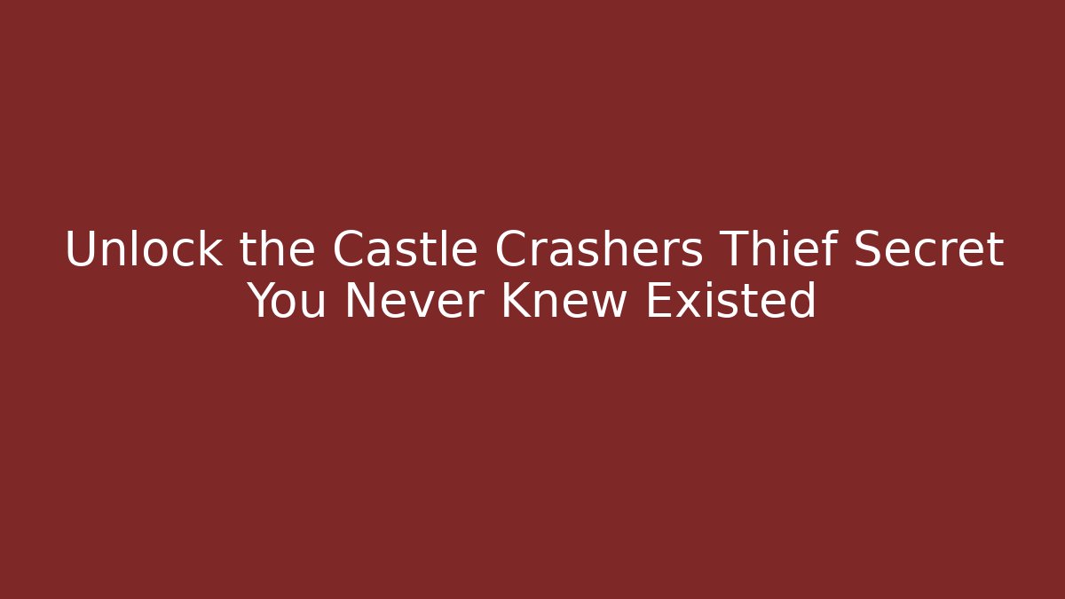 Unlock the Castle Crashers Thief Secret You Never Knew Existed