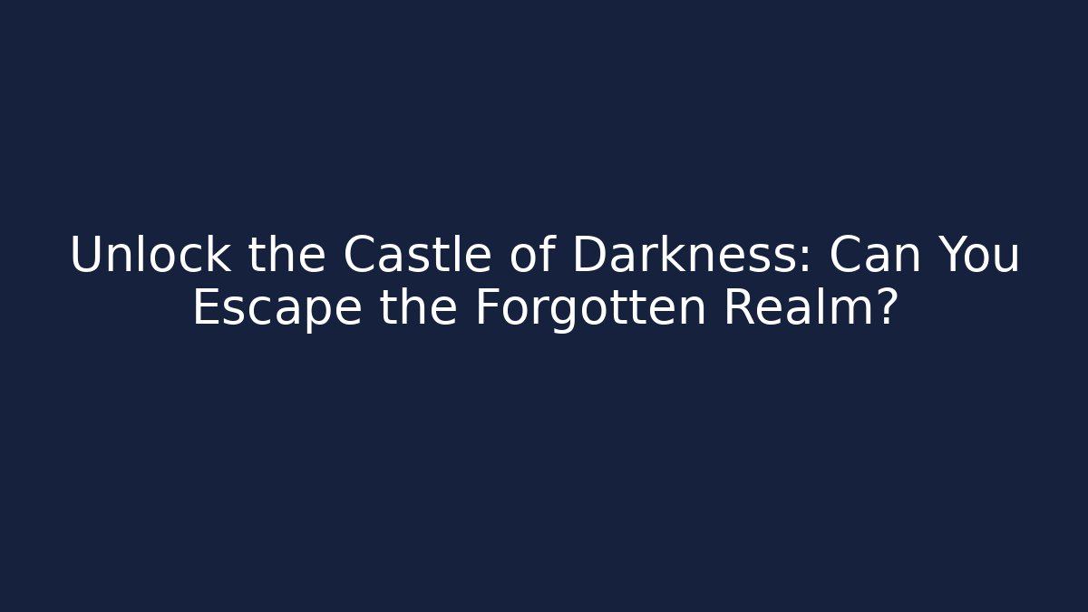Unlock the Castle of Darkness: Can You Escape the Forgotten Realm?