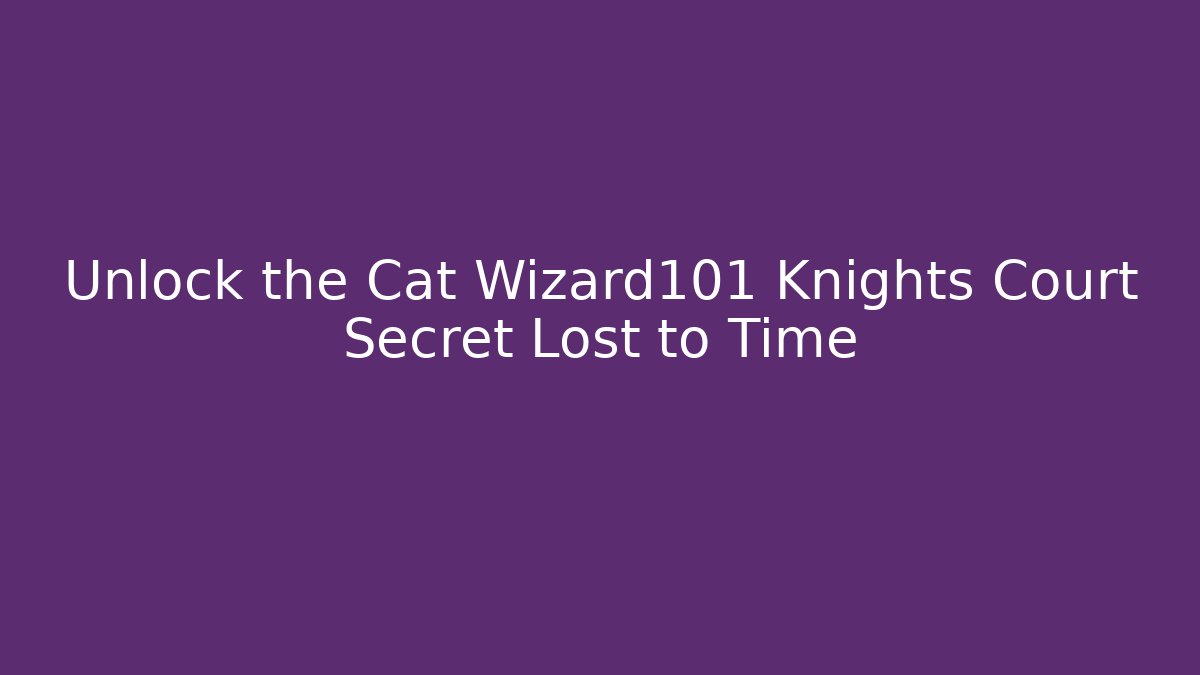Unlock the Cat Wizard101 Knights Court Secret Lost to Time