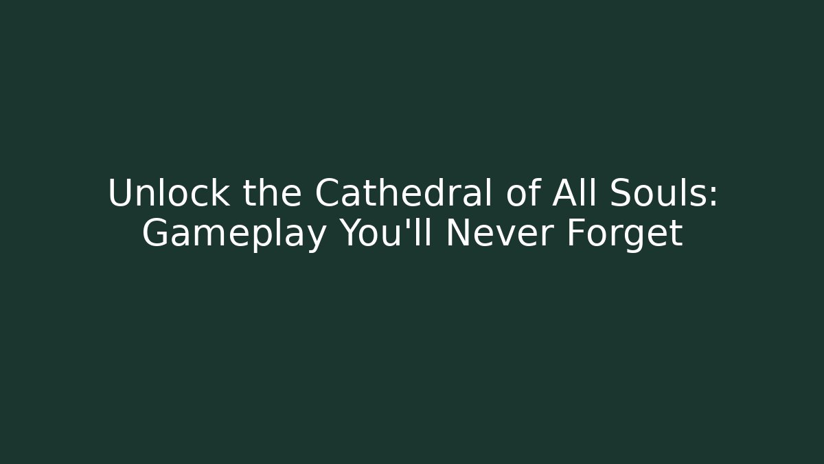 Unlock the Cathedral of All Souls: Gameplay You'll Never Forget - Critter Realm