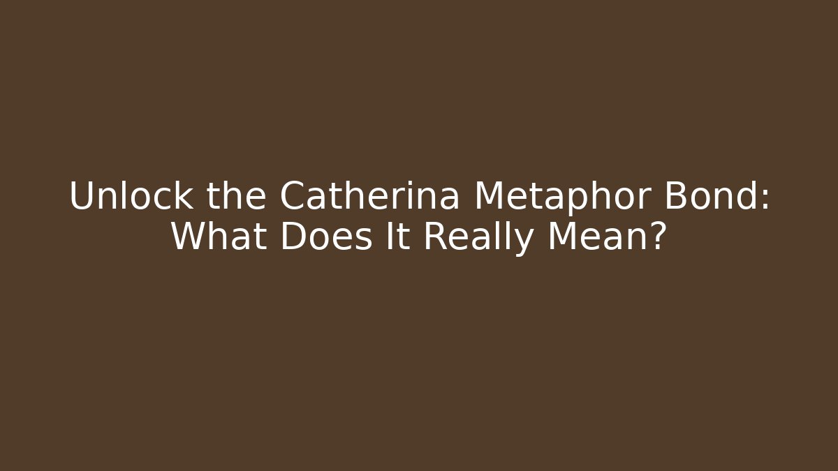 Unlock the Catherina Metaphor Bond: What Does It Really Mean?