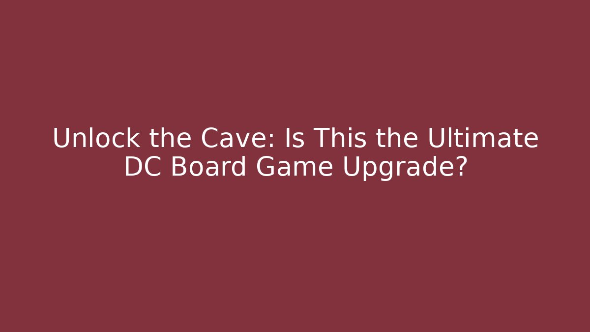 Unlock the Cave: Is This the Ultimate DC Board Game Upgrade? - Critter Realm