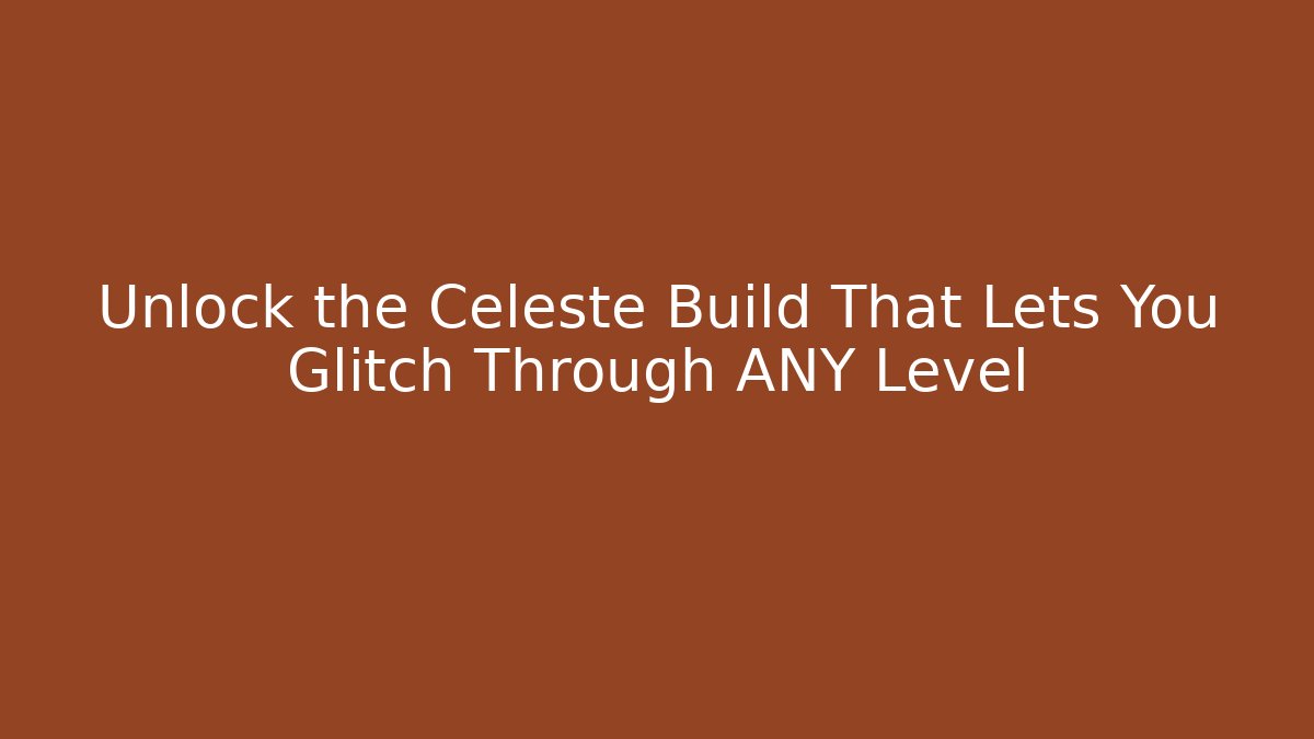 Unlock the Celeste Build That Lets You Glitch Through ANY Level