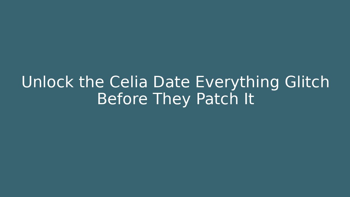Unlock the Celia Date Everything Glitch Before They Patch It - Critter Realm