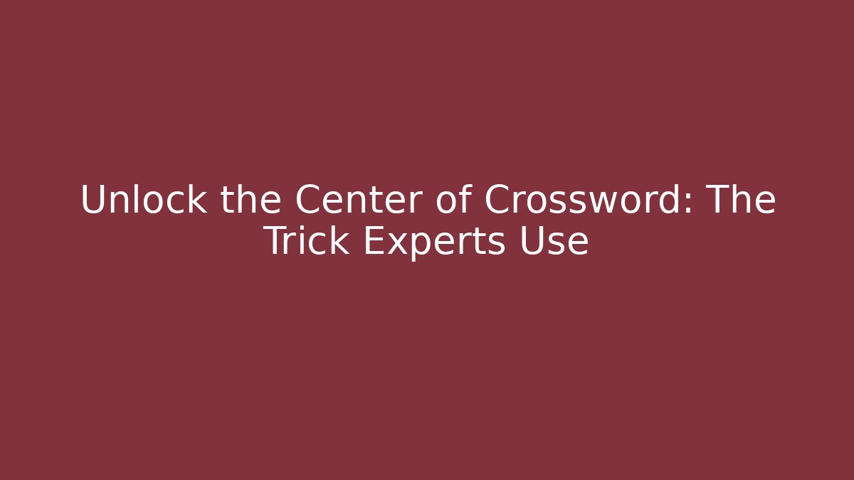 Unlock the Center of Crossword: The Trick Experts Use
