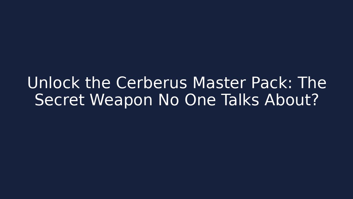 Unlock the Cerberus Master Pack: The Secret Weapon No One Talks About?