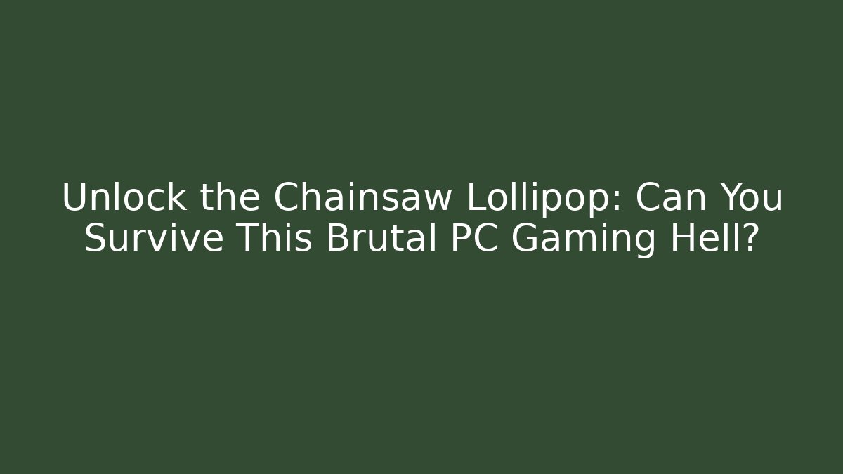 Unlock the Chainsaw Lollipop: Can You Survive This Brutal PC Gaming Hell?