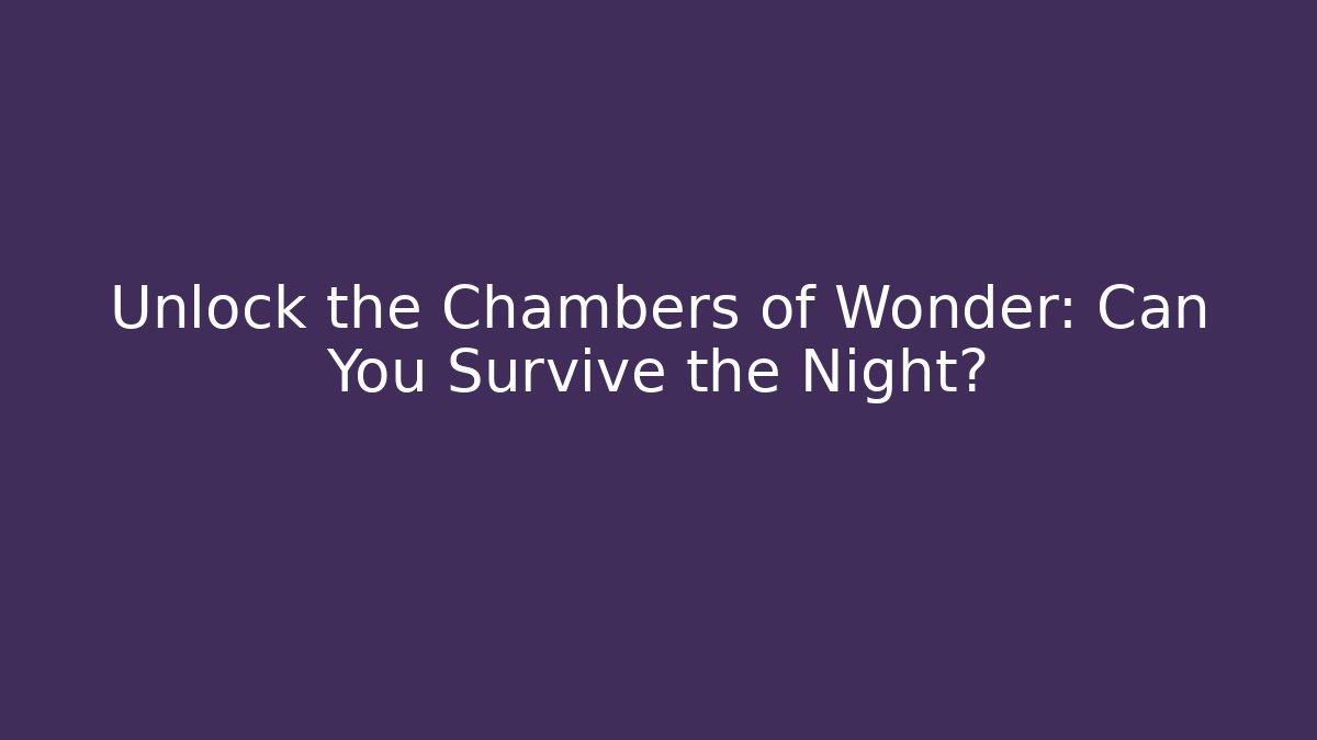 Unlock the Chambers of Wonder: Can You Survive the Night?