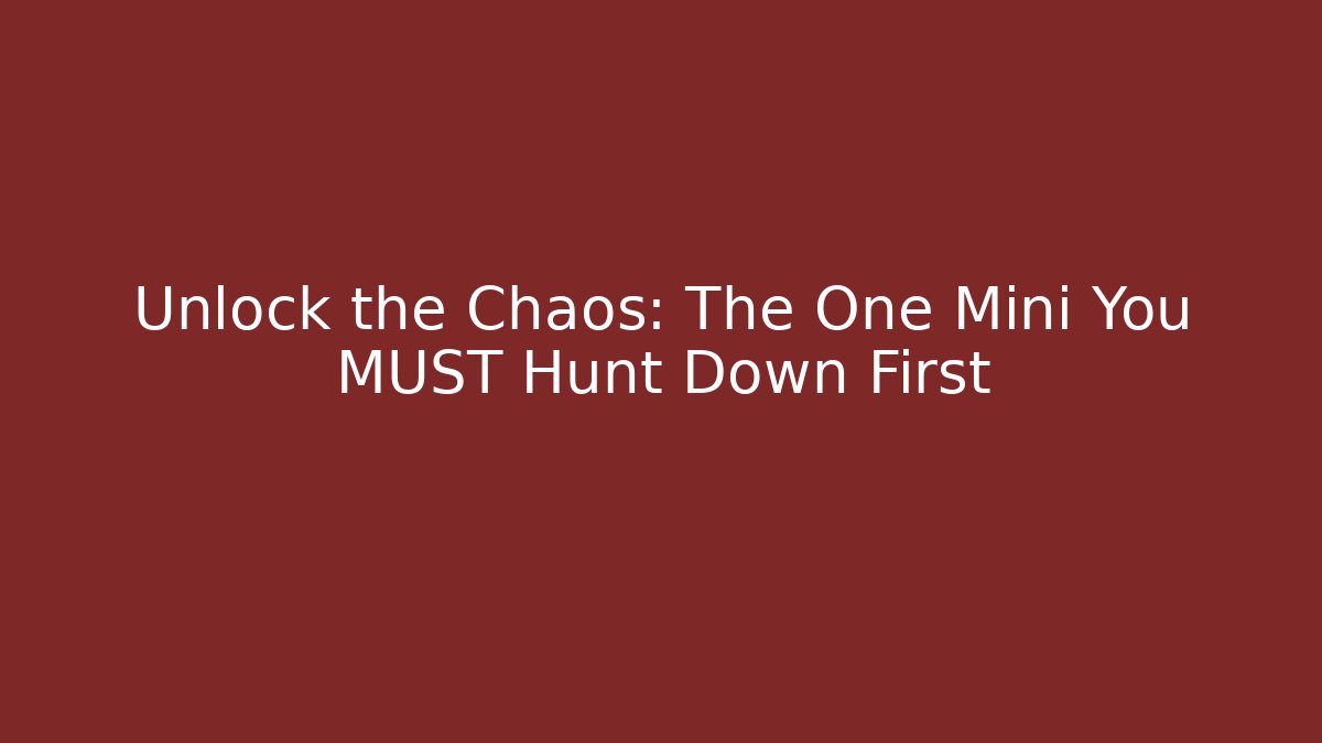 Unlock the Chaos: The One Mini You MUST Hunt Down First