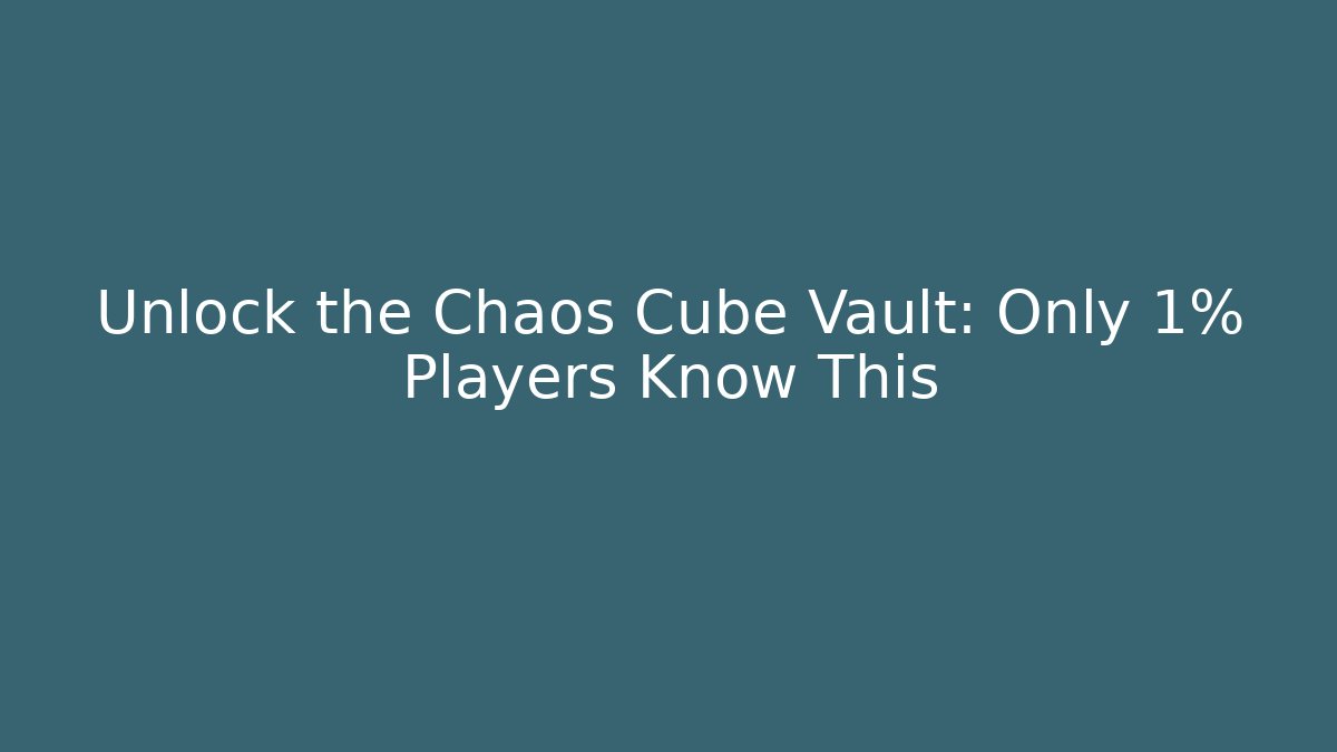 Unlock the Chaos Cube Vault: Only 1% Players Know This