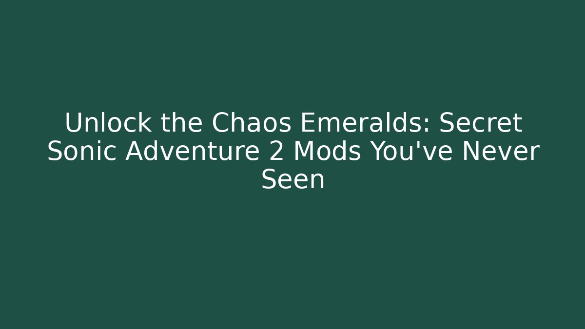 Unlock the Chaos Emeralds: Secret Sonic Adventure 2 Mods You’ve Never Seen