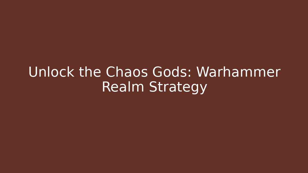 Unlock the Chaos Gods: Warhammer Realm Strategy