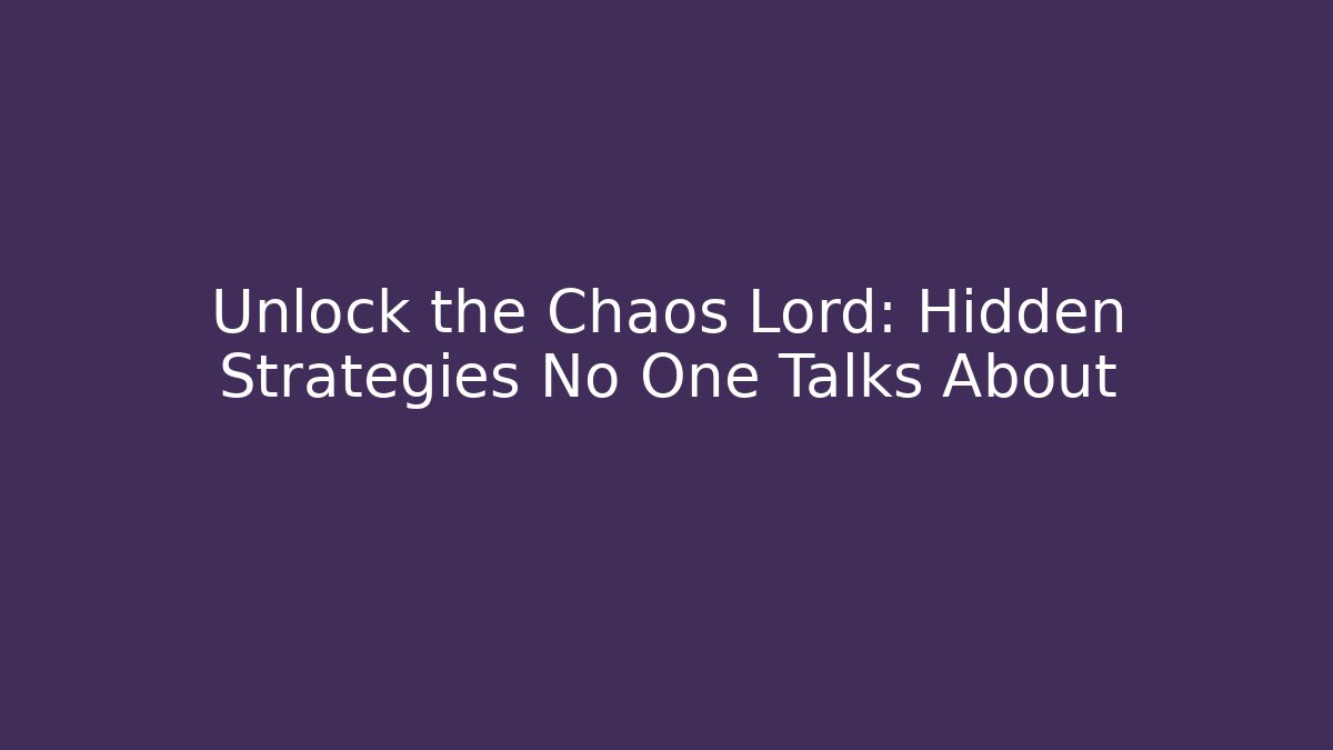 Unlock the Chaos Lord: Hidden Strategies No One Talks About