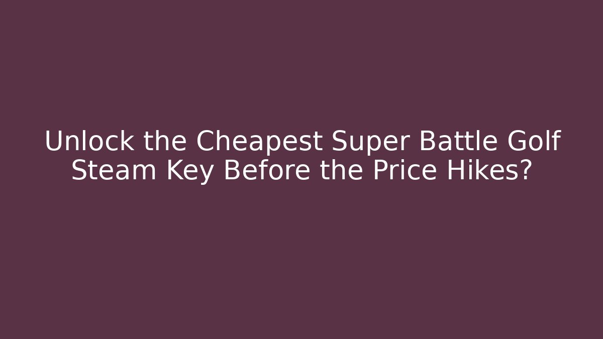Unlock the Cheapest Super Battle Golf Steam Key Before the Price Hikes?