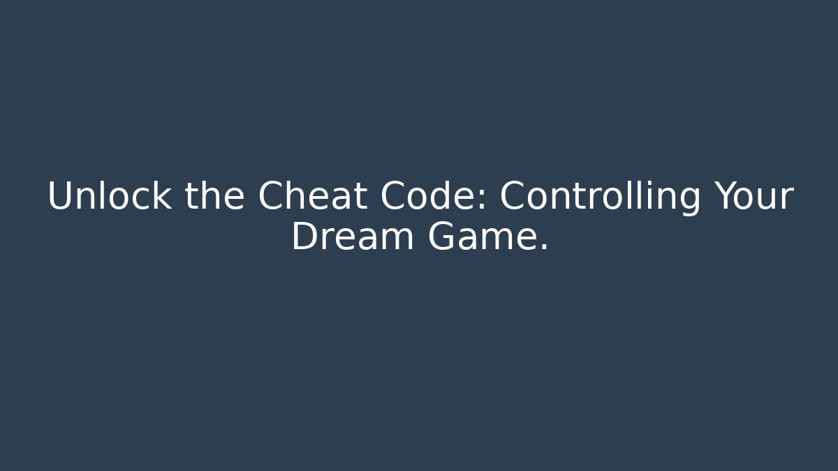 Unlock the Cheat Code: Controlling Your Dream Game.