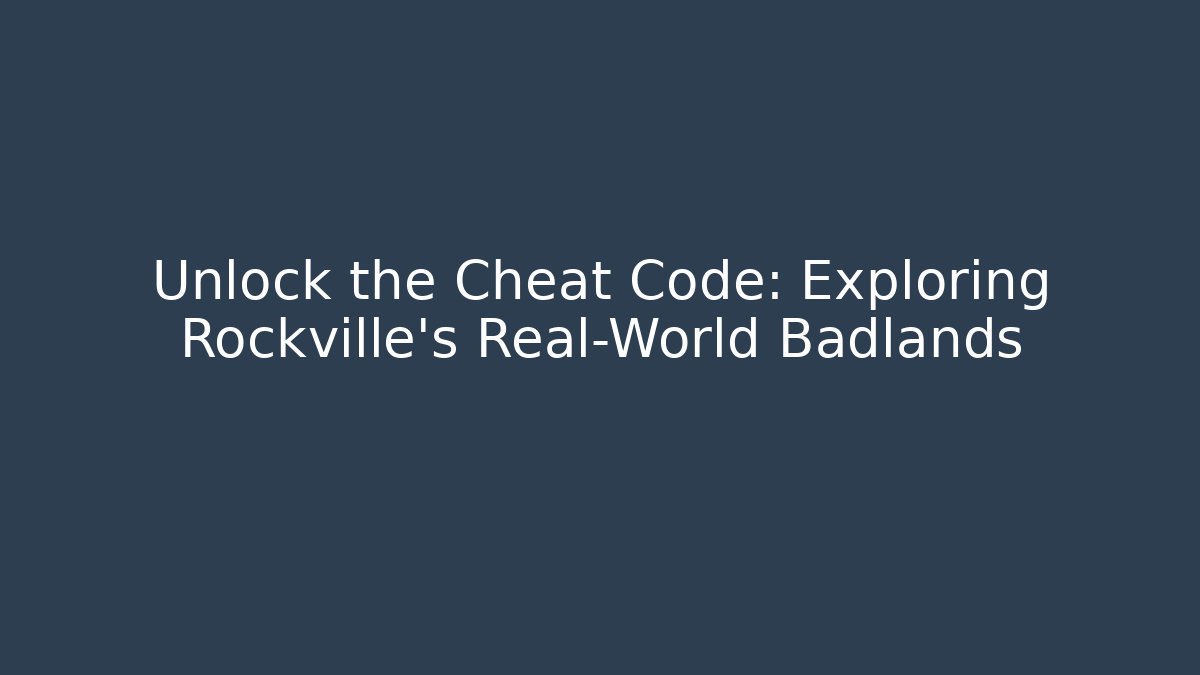 Unlock the Cheat Code: Exploring Rockville's Real-World Badlands