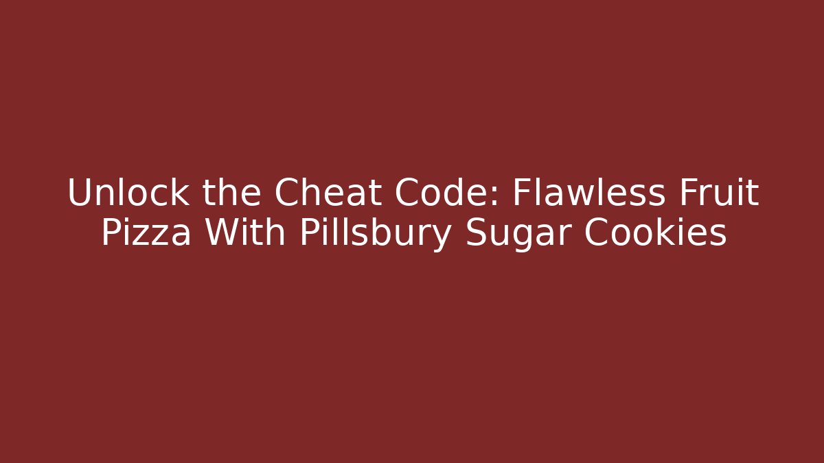 Unlock the Cheat Code: Flawless Fruit Pizza With Pillsbury Sugar Cookies