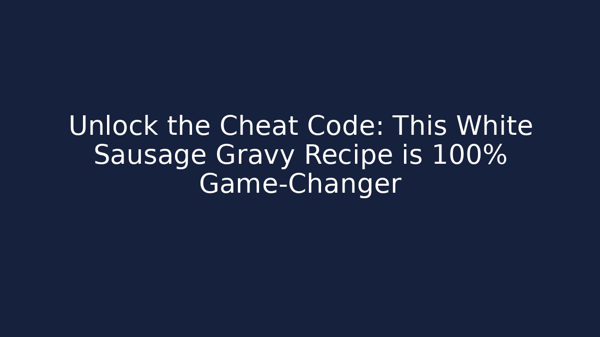 Unlock the Cheat Code: This White Sausage Gravy Recipe is 100% Game-Changer