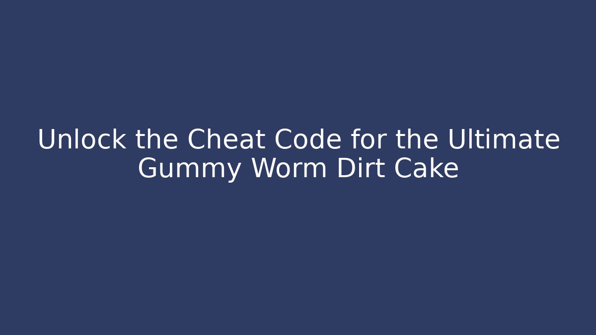 Unlock the Cheat Code for the Ultimate Gummy Worm Dirt Cake - Critter Realm