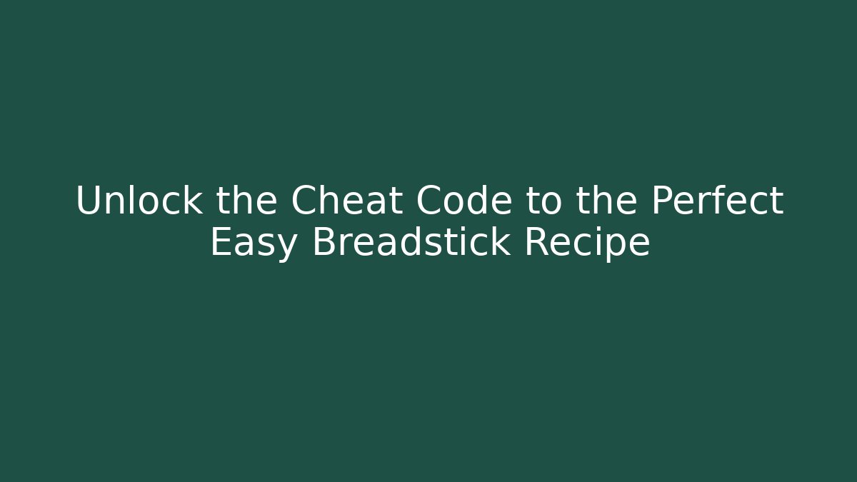 Unlock the Cheat Code to the Perfect Easy Breadstick Recipe