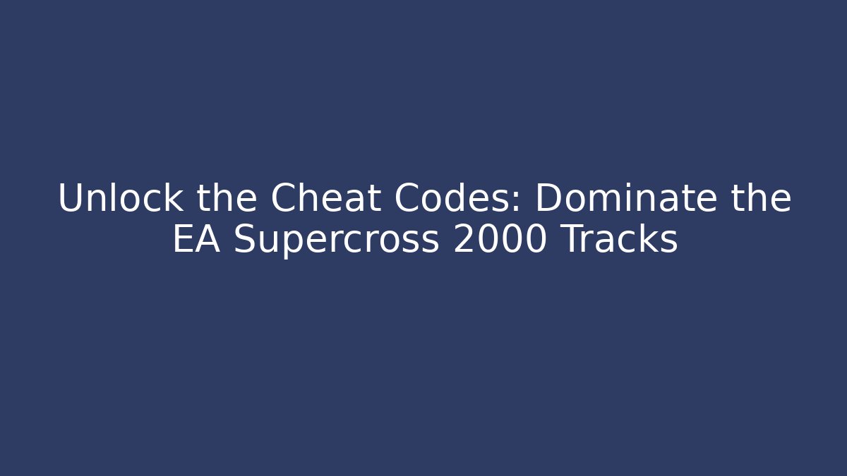 Unlock the Cheat Codes: Dominate the EA Supercross 2000 Tracks