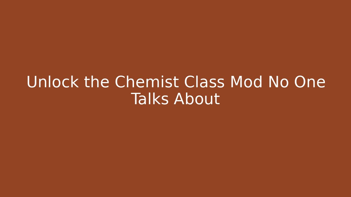 Unlock the Chemist Class Mod No One Talks About