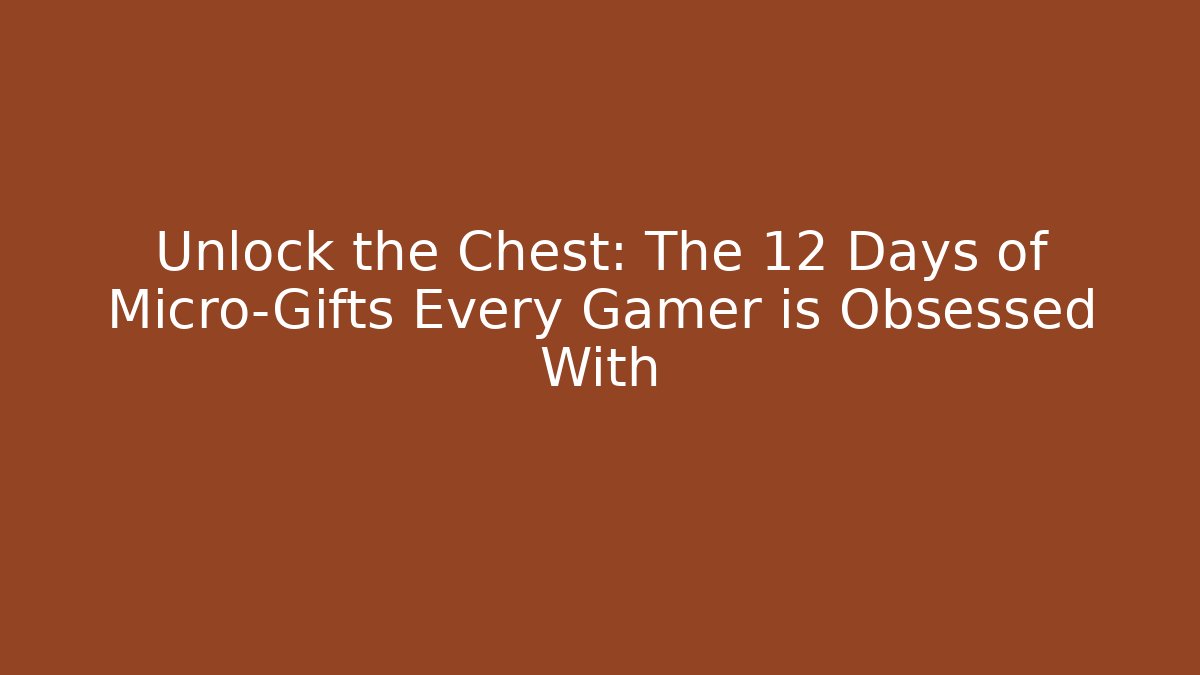 Unlock the Chest: The 12 Days of Micro-Gifts Every Gamer is Obsessed With