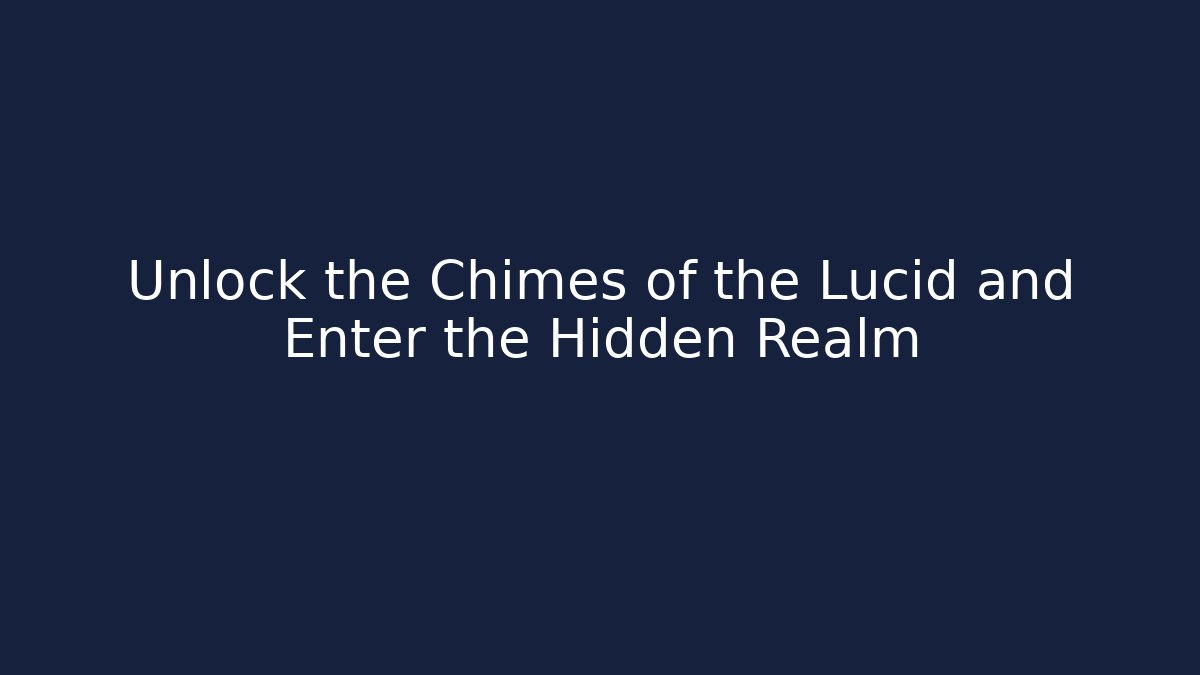 Unlock the Chimes of the Lucid and Enter the Hidden Realm