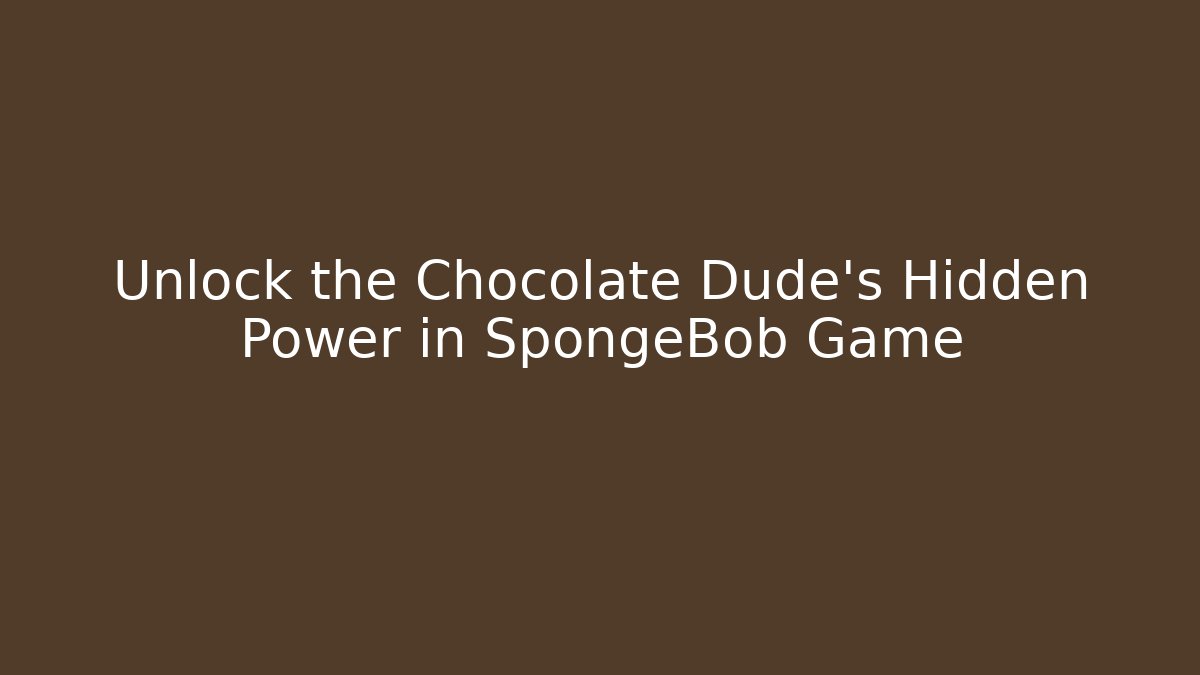 Unlock the Chocolate Dude's Hidden Power in SpongeBob Game