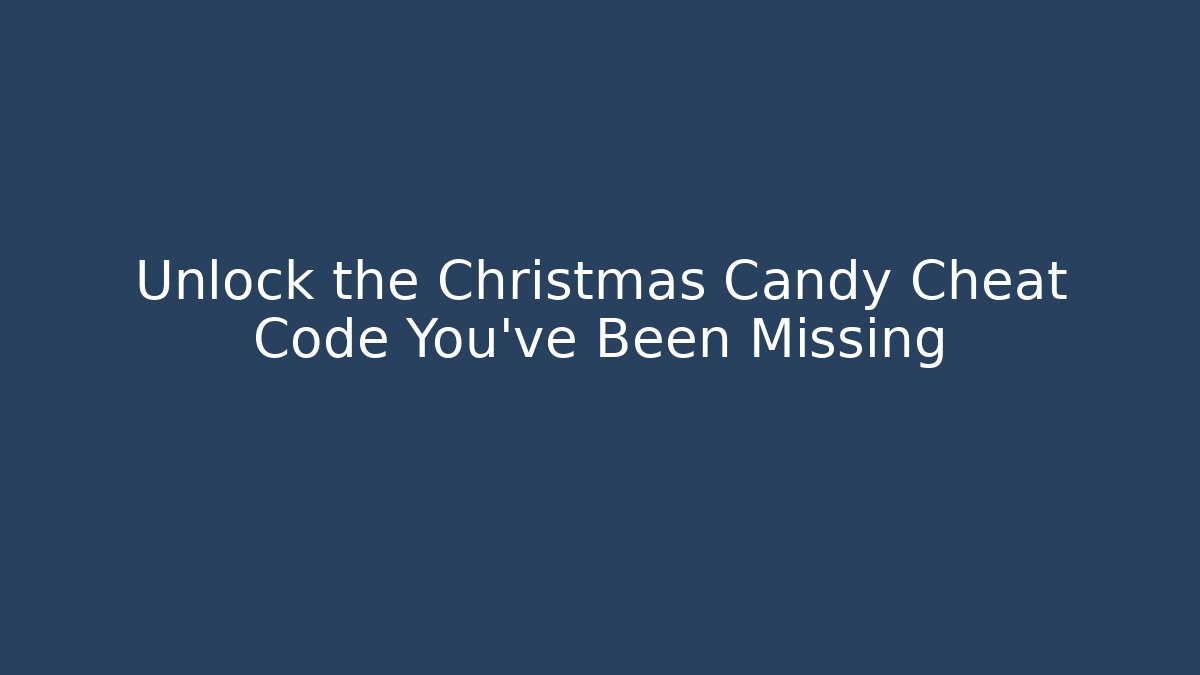Unlock the Christmas Candy Cheat Code You’ve Been Missing