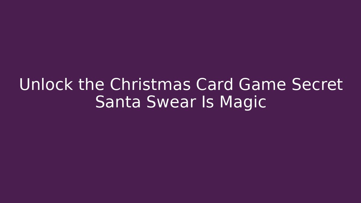 Unlock the Christmas Card Game Secret Santa Swear Is Magic