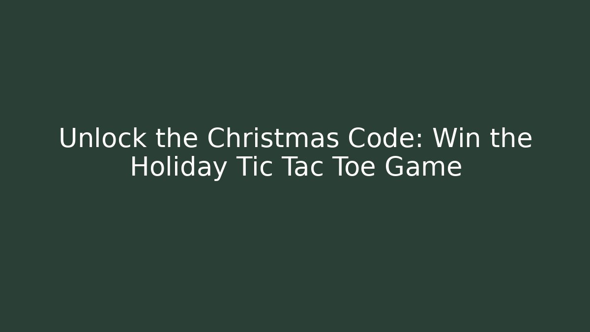 Unlock the Christmas Code: Win the Holiday Tic Tac Toe Game