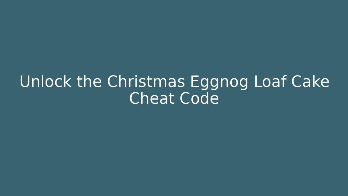 Unlock the Christmas Eggnog Loaf Cake Cheat Code