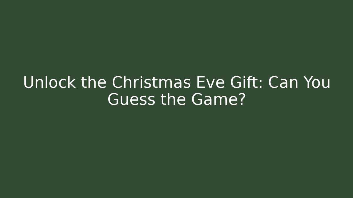Unlock the Christmas Eve Gift: Can You Guess the Game?