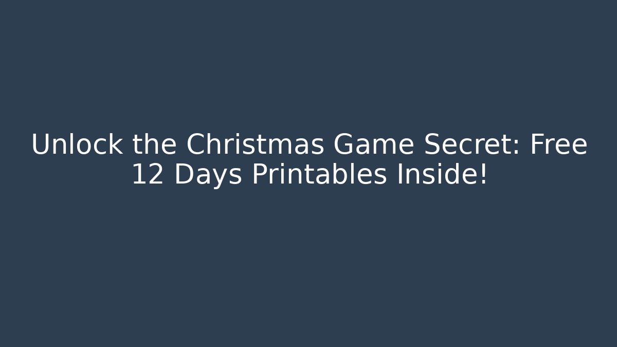 Unlock the Christmas Game Secret: Free 12 Days Printables Inside!