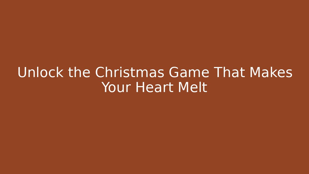 Unlock the Christmas Game That Makes Your Heart Melt