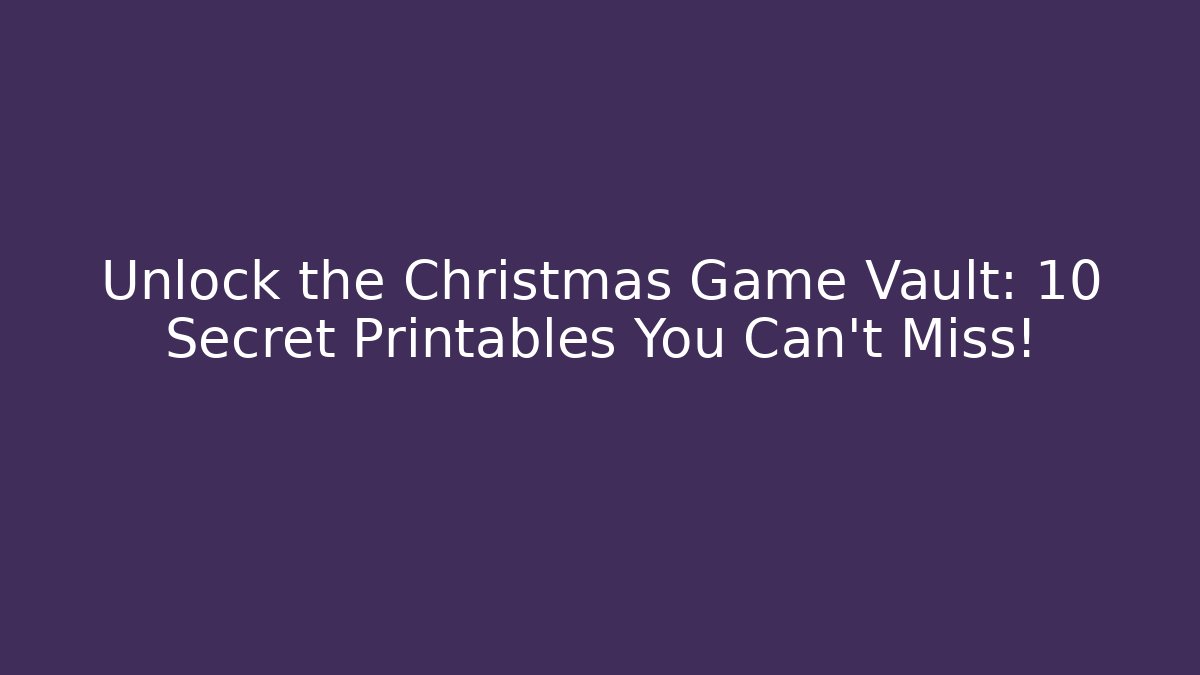 Unlock the Christmas Game Vault: 10 Secret Printables You Can't Miss!