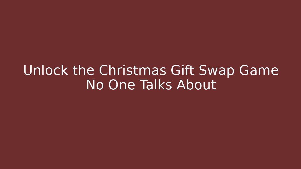 Unlock the Christmas Gift Swap Game No One Talks About