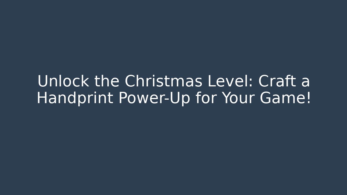 Unlock the Christmas Level: Craft a Handprint Power-Up for Your Game!