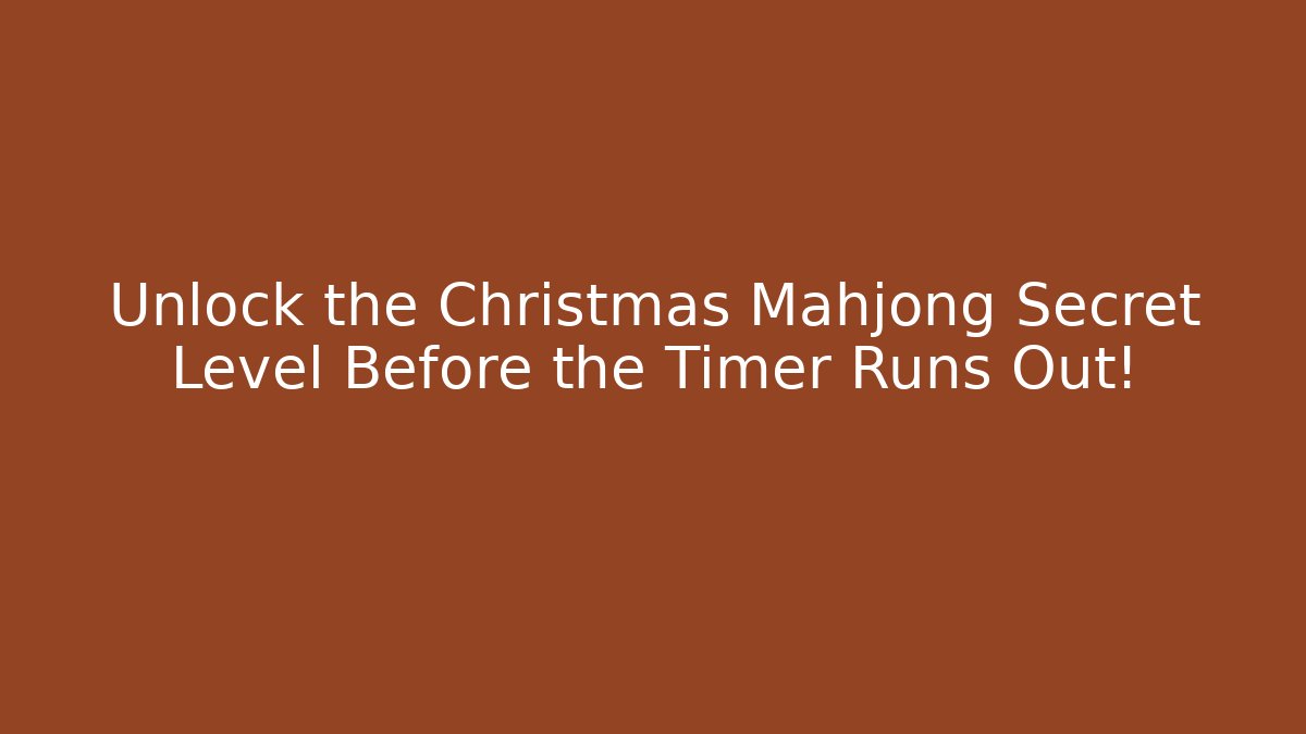 Unlock the Christmas Mahjong Secret Level Before the Timer Runs Out! - Critter Realm